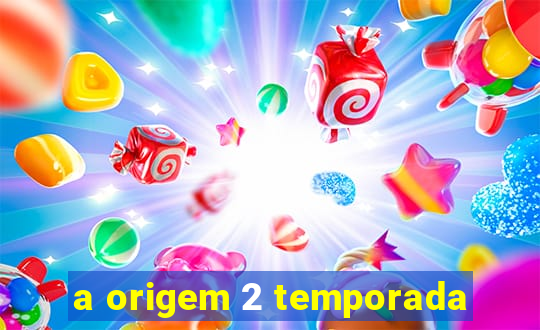 a origem 2 temporada